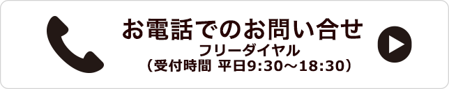 電話でお問い合せ：クリックでフリーダイヤルでお問い合せできます。受付時間 平日 9:30から18:30