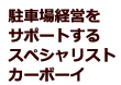 駐車場経営をサポートするスペシャリスト カーボーイ